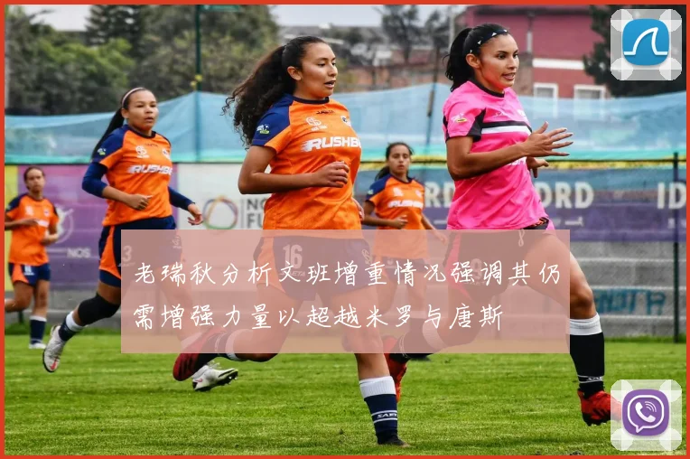 老瑞秋分析文班增重情况强调其仍需增强力量以超越米罗与唐斯