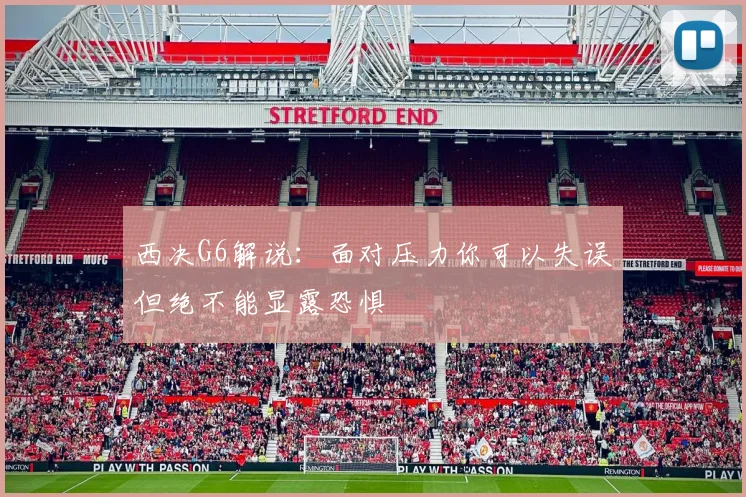 西决G6解说：面对压力你可以失误但绝不能显露恐惧
