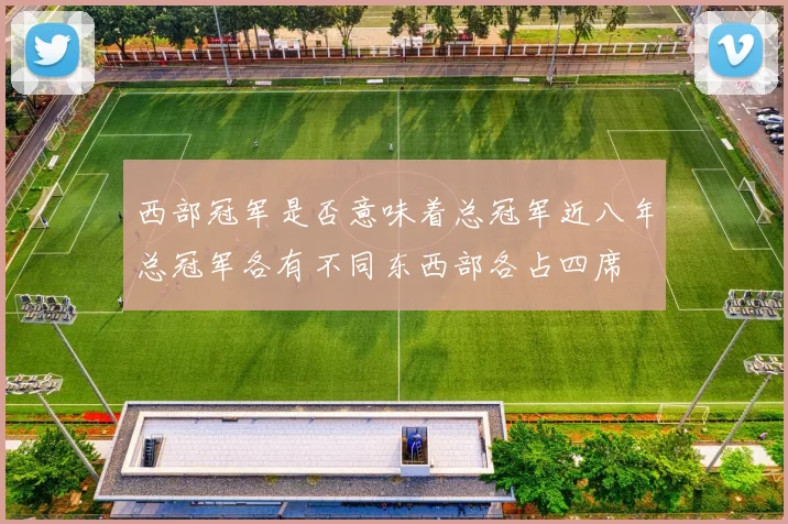 西部冠军是否意味着总冠军近八年总冠军各有不同东西部各占四席