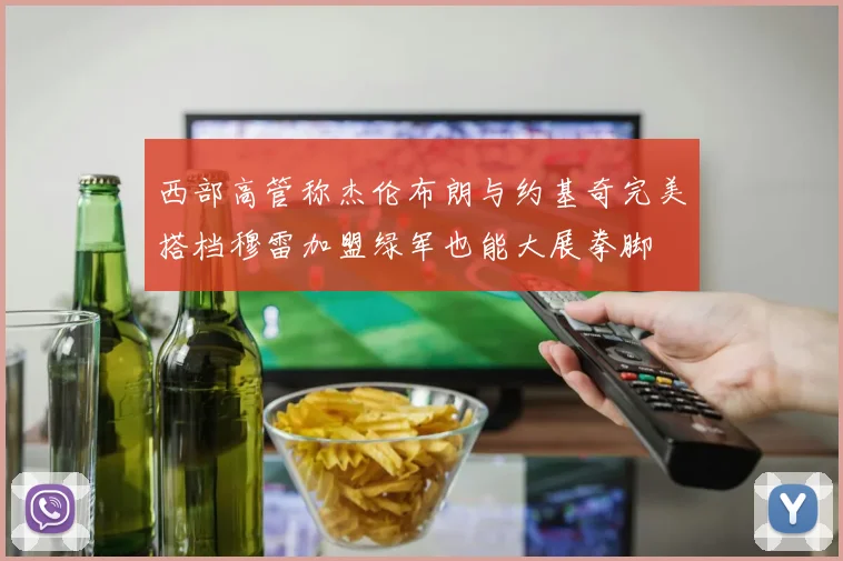 西部高管称杰伦布朗与约基奇完美搭档穆雷加盟绿军也能大展拳脚
